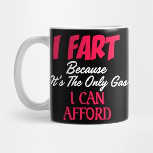 I Fart Because It's The Only Gas I Can Afford Mug